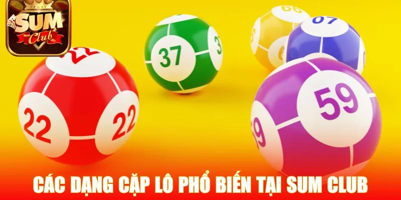 Các dạng cặp lô phổ biến tại Sum Club