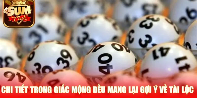 Chi tiết trong giấc mộng đều mang lại gợi ý về tài lộc 