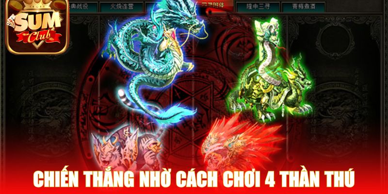 Chiến thắng dễ dàng nhờ cách chơi 4 Thần Thú