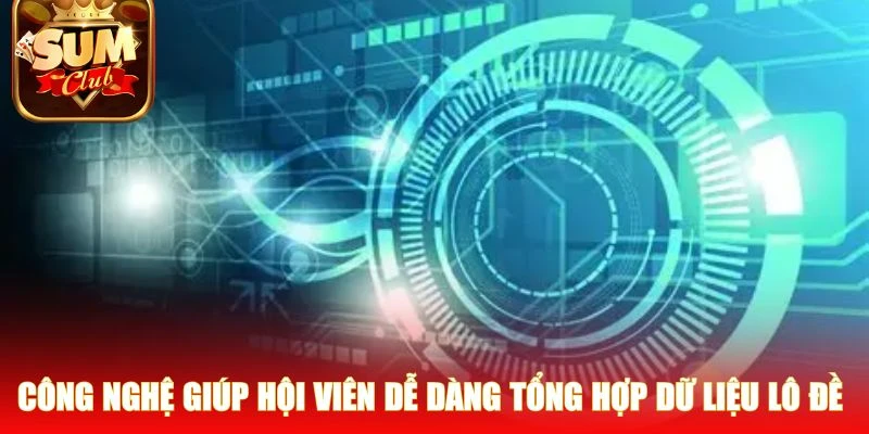 Công nghệ giúp hội viên dễ dàng tổng hợp dữ liệu lô đề