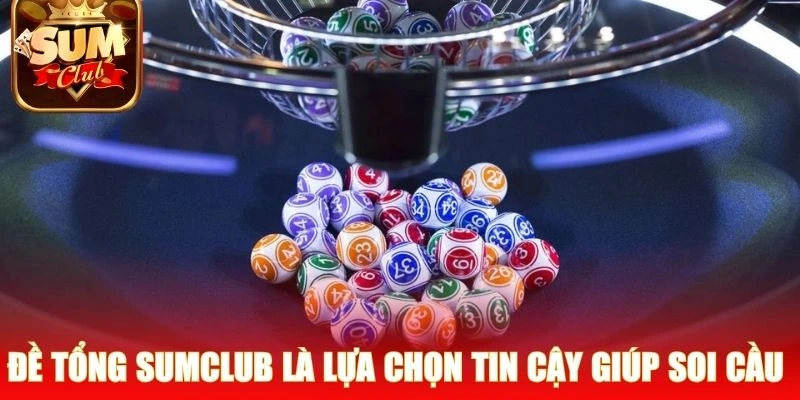 Đề tổng Sumclub là lựa chọn tin cậy giúp soi cầu nhanh