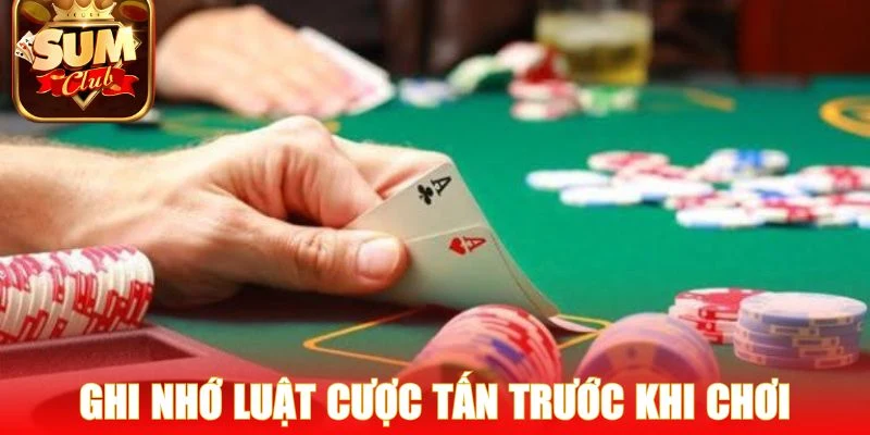 Ghi nhớ luật cược Tấn cơ bản trước khi chơi