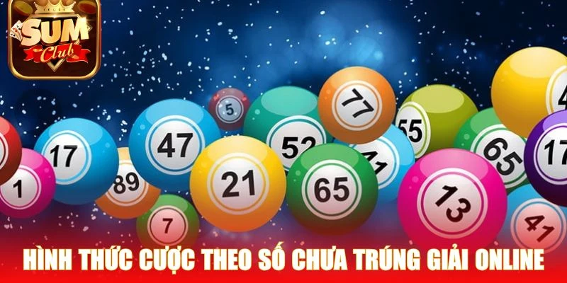 Hình thức cược theo số chưa trúng giải online