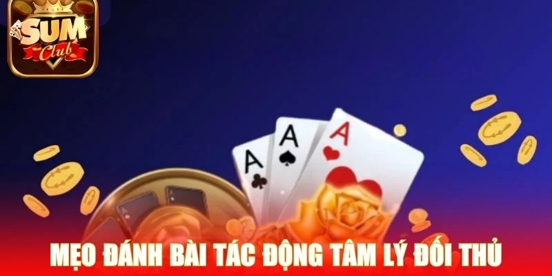 Mẹo đánh bài Nổ Kim Hoa tác động tâm lý đối thủ