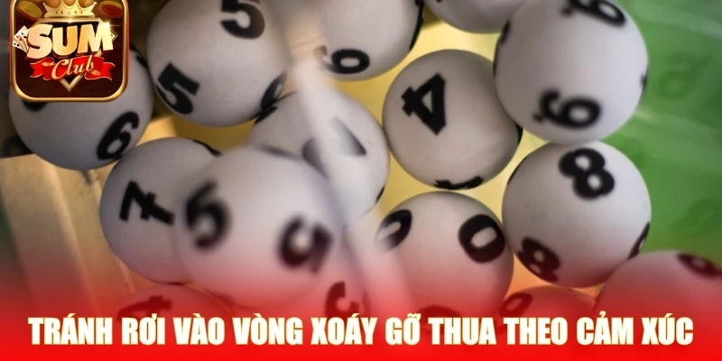 Tránh rơi vào vòng xoáy gỡ thua theo cảm xúc khi thua